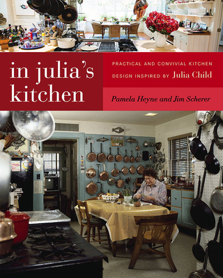 In Julia's Kitchen: Practical and Convivial Kitchen Design Inspired by Julia Child