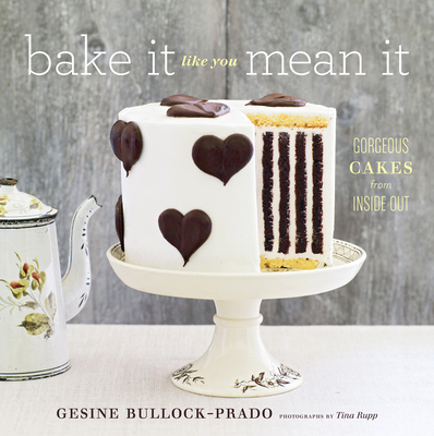 Bake It Like You Mean It: Gorgeous Cakes from Inside Out By Gesine Bullock-Prado, Tina Rupp (By (photographer)) Cover Image