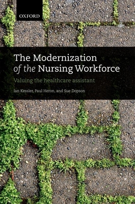 The Modernization of the Nursing Workforce: Valuing the Healthcare Assistant By Ian Kessler, Paul Heron, Sue Dopson Cover Image