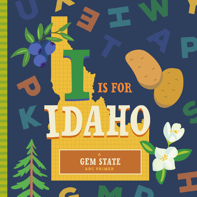 I Is for Idaho (ABC Regional Board Books) By Stephanie Miles, Christin Farley, Volha Kaliaha (Illustrator) Cover Image