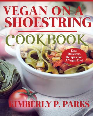 Vegan On A Shoestring Cookbook: Easy Delicious Recipes For A Vegan Diet Cover Image