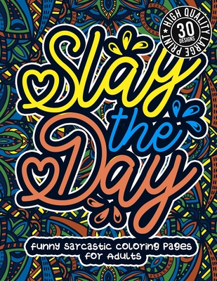 Slay The Day Funny Sarcastic Coloring Pages For Adults A Fun Colouring Gift Book For Sassy People Relaxation With Humorous Snarky Paperback The Elliott Bay Book Company