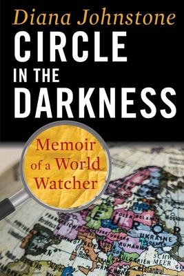 Circle in the Darkness: Memoir of a World Watcher By Diana Johnstone Cover Image
