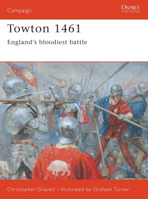 Towton 1461: England's bloodiest battle (Campaign) By Christopher Gravett, Graham Turner (Illustrator) Cover Image