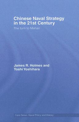 Chinese Naval Strategy in the 21st Century: The Turn to Mahan (Cass ...
