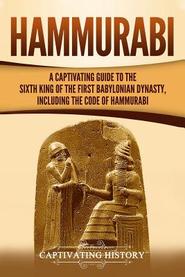 Hammurabi: A Captivating Guide to the Sixth King of the First Babylonian Dynasty, Including the Code of Hammurabi Cover Image