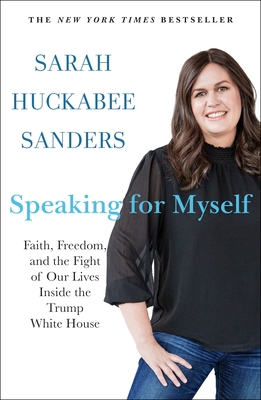 Speaking for Myself: Faith, Freedom, and the Fight of Our Lives Inside the Trump White House By Sarah Huckabee Sanders Cover Image