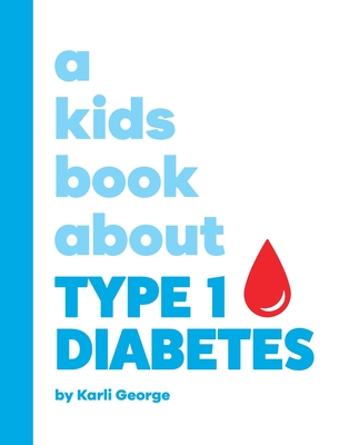 A Kids Book About Type 1 Diabetes By Karli George, Emma Wolf (Editor), Rick Delucco (Designed by) Cover Image