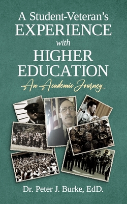 A Student-Veteran's Experience with Higher Education: An Academic Journey By Peter J. Burke Edd Cover Image