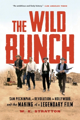 The Wild Bunch: Sam Peckinpah, a Revolution in Hollywood, and the Making of a Legendary Film By W. K. Stratton Cover Image