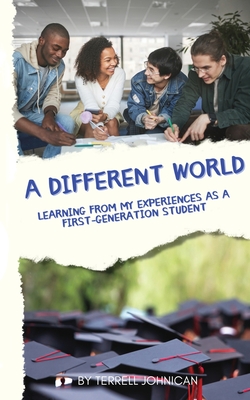 A Different World: Learning from My Experiences as a First-Generation College Student By Terrell Johnican, Terrin Brooks (Cover Design by), Michelle Schacht (Editor) Cover Image