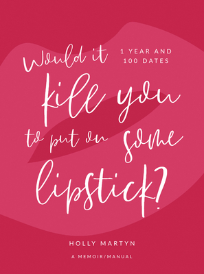 Would It Kill You to Put on Some Lipstick?: One Year and 100 Dates Cover Image
