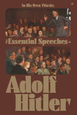 In His Own Words: The Essential Speeches of Adolf Hitler By Adolf Hitler, C. J. Miller (Translator) Cover Image