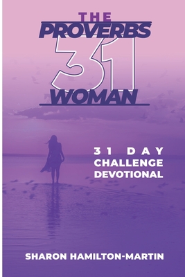 The Proverb 31 Woman: 31 Day Challenge Devotional (The Challenge Devotionals)