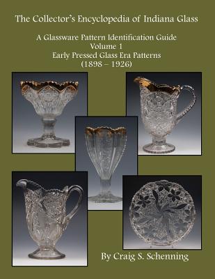The Collector's Encyclopedia of Indiana Glass: A Glassware Pattern Identification Guide, Volume 1, Early Pressed Glass Era Patterns, (1898 - 1926) Cover Image