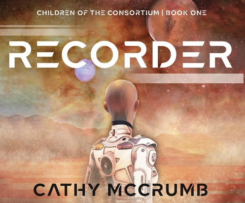 Recorder (Children of the Consortium #1) By Cathy McCrumb, Taylor Meskimen (Narrator) Cover Image