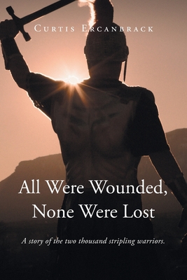 All Were Wounded, None Were Lost: A story of the two thousand stripling warriors.