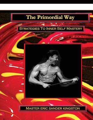 The Primordial Way: Strategies To Inner Self Mastery & Unity Cover Image