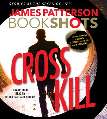 Cross Kill Lib/E: An Alex Cross Story (Alex Cross Novels) By James Patterson, Ruben Santiago-Hudson (Read by) Cover Image