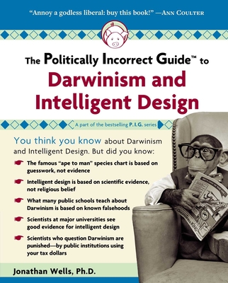 The Politically Incorrect Guide to Darwinism and Intelligent Design (The Politically Incorrect Guides) By Jonathan Wells Cover Image