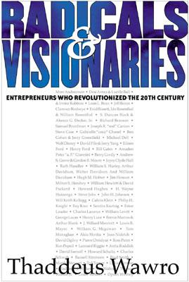 Radicals & Visionaries: Entrepreneurs Who Revolutionized the 20th Century By Thaddeus Wawro Cover Image