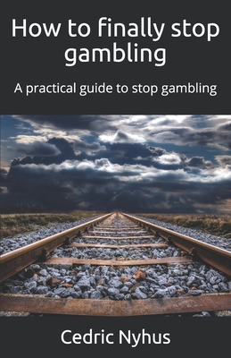 How to finally stop gambling: A practical guide to stop gambling By Cedric Nyhus Cover Image