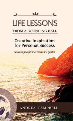 LIFE LESSONS From a Bouncing Ball: Creative Inspiration for Personal  Success with impactful motivational quotes (Hardcover)