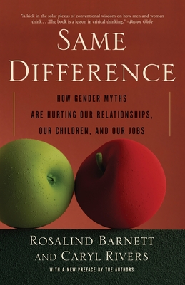 Same Difference: How Gender Myths Are Hurting Our Relationships, Our Children, and Our Jobs By Rosalind Barnett, Caryl Rivers Cover Image
