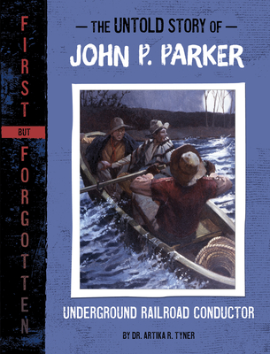 The Untold Story of John P. Parker: Underground Railroad Conductor By Artika R. Tyner Cover Image