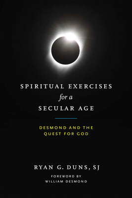 Spiritual Exercises for a Secular Age: Desmond and the Quest for God By Ryan G. Duns Cover Image