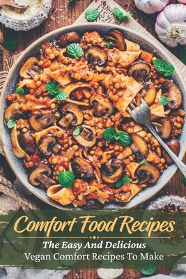 Comfort Food Recipes: The Easy And Delicious Vegan Comfort Recipes To Make: Happy Vegan Comfort Food By Ghislaine Menard Cover Image