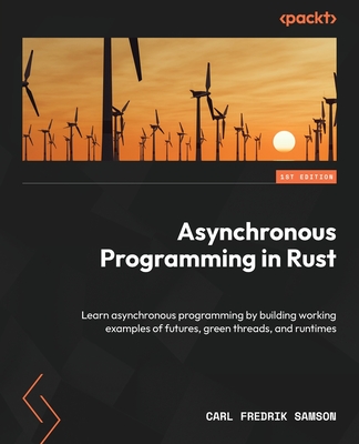 Asynchronous Programming in Rust: Learn asynchronous programming by building working examples of futures, green threads, and runtimes Cover Image