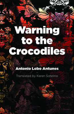 WARNING TO THE CROCODILES -  By Antonio Lobo Antunes, Karen C. Sherwood Sotelino (Translator)