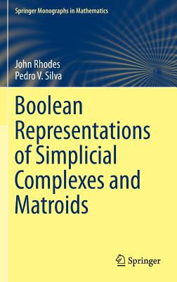 Boolean Representations of Simplicial Complexes and Matroids (Springer Monographs in Mathematics) By John Rhodes, Pedro V. Silva Cover Image