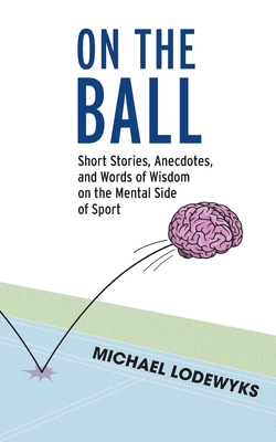 On the Ball: Short Stories, Anecdotes, and Words of Wisdom on the Mental Side of Sport Cover Image