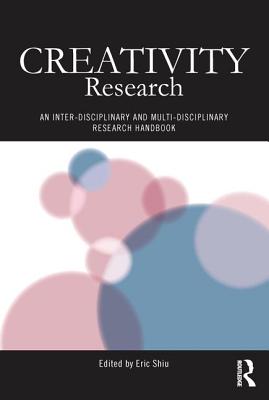 Creativity Research: An Inter-Disciplinary and Multi-Disciplinary Research Handbook (Routledge Studies in Innovation) By Eric Shiu (Editor) Cover Image