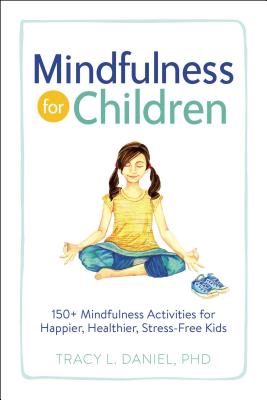 Mindfulness for Children: 150+ Mindfulness Activities for Happier, Healthier, Stress-Free Kids Cover Image