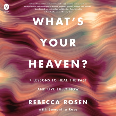 What's Your Heaven?: 7 Lessons to Heal the Past and Live Fully Now Cover Image