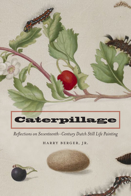 Caterpillage: Reflections on Seventeenth-Century Dutch Still Life Painting Cover Image