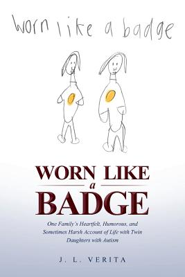 Worn Like a Badge: One Family's Heartfelt, Humorous, and Sometimes Harsh Account of Life with Twin Daughters with Autism Cover Image