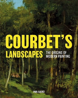 Courbet's Landscapes: The Origins of Modern Painting By Paul Galvez Cover Image