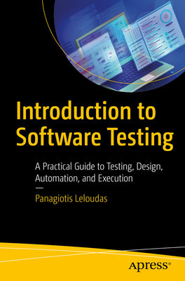 Introduction to Software Testing: A Practical Guide to Testing, Design, Automation, and Execution Cover Image