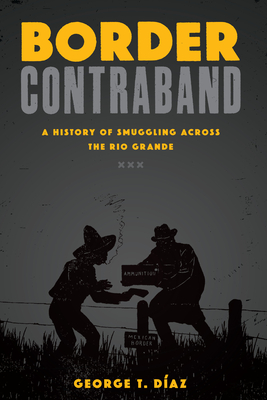 Border Contraband: A History of Smuggling across the Rio Grande (Inter-America Series) By George T. Díaz Cover Image