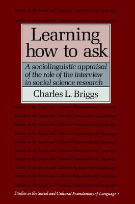 Learning How to Ask: A Sociolinguistic Appraisal of the Role of the Interview in Social Science Research (Studies in the Social and Cultural Foundations of Language #1) Cover Image