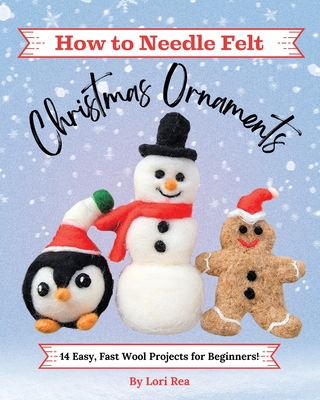 How to Needle Felt Christmas Ornaments: 14 Easy, Fast Wool Projects for Beginners Cover Image