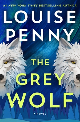 The Grey Wolf: A Novel (Chief Inspector Gamache Novel #19) By Louise Penny Cover Image
