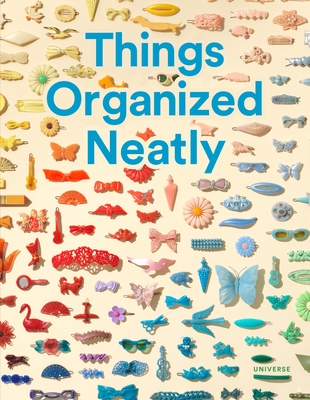 Things Organized Neatly: The Art of Arranging the Everyday By Austin Radcliffe, Tom Sachs (Foreword by) Cover Image