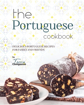 The Portuguese Cookbook: Delicious Portuguese Recipes for Family and Friends Cover Image