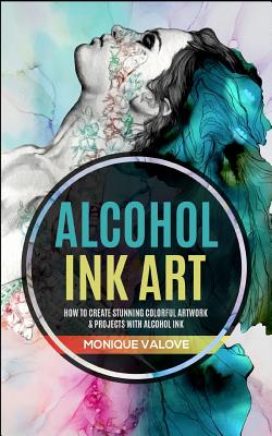 Alcohol Ink Art: How to Create Stunning Colorful Artwork & Projects with Alcohol Ink Cover Image