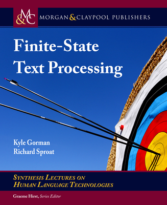 Finite-State Text Processing (Synthesis Lectures on Human Language Technologies) By Kyle Gorman, Richard Sproat Cover Image